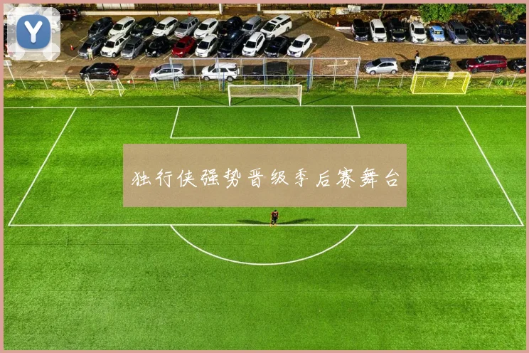 独行侠强势晋级季后赛舞台