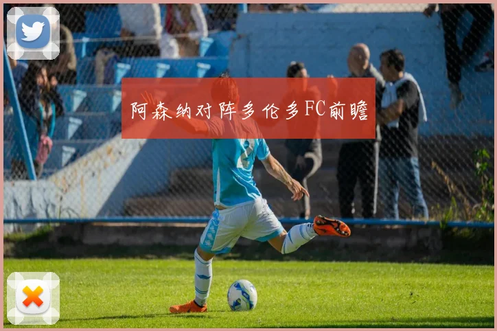 阿森纳对阵多伦多FC前瞻