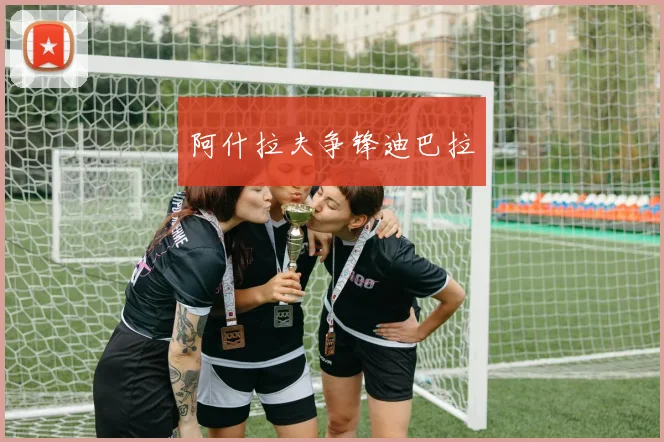 阿什拉夫争锋迪巴拉