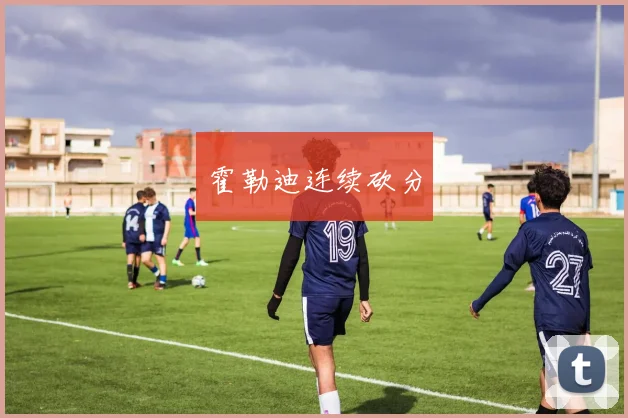 霍勒迪连续砍分