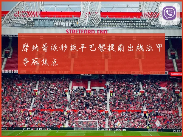 摩纳哥读秒扳平巴黎提前出线法甲争冠焦点