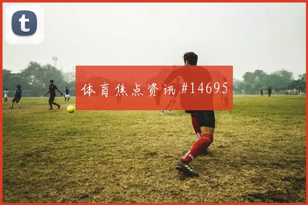 哲凯赖什面对荷兰队防线反击推进是否关键金靴热度梳理