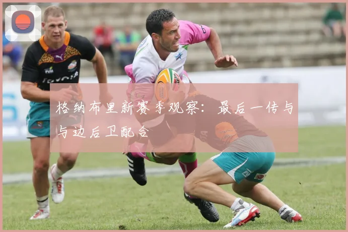 格纳布里新赛季观察：最后一传与与边后卫配合