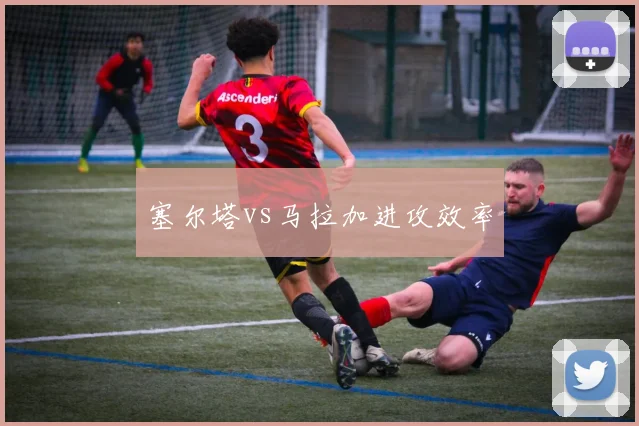 塞尔塔vs马拉加进攻效率
