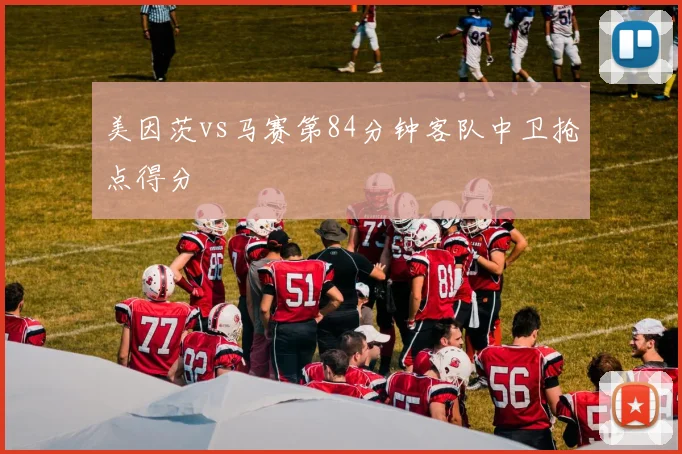 美因茨vs马赛第84分钟客队中卫抢点得分